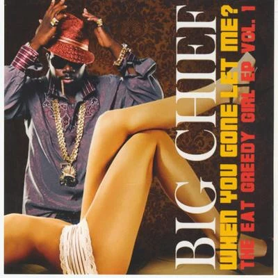 Big Chief Eat Greedy Girl EP, Vol. 1 - When You Gone Let Me?