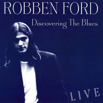 Robben Ford Discovering the Blues (Live)