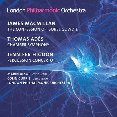 London Philharmonic Orchestra/Marin Alsop/Colin Currie MacMillan: The Confession of Isobel Gowdie - Adès: Chamber Symphony No. 2 - Higdon: Percussion Concerto