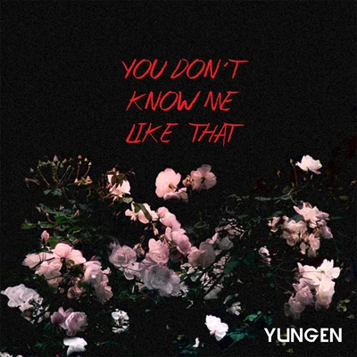 Yungen You Don't Know Me Like That