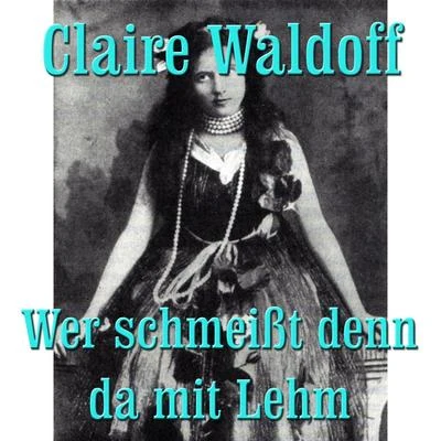 Claire Waldoff Wer schmeißt denn da mit Lehm