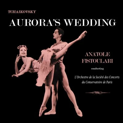 Anatole Fistoulari/L&#x27;Orchestre de la Societe des Concerts du Conservatoire de Paris Tchaikovsky: Aurora's Wedding