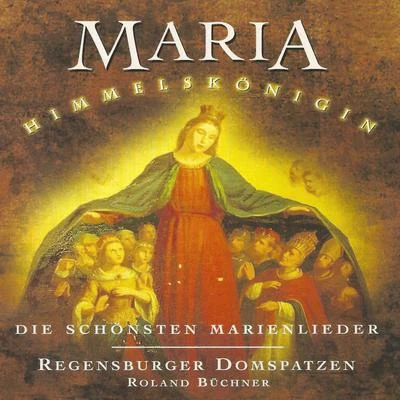 Roland Buchner/Regensburger Domspatzen Maria Himmelskönigin: Die schönsten Marienlieder