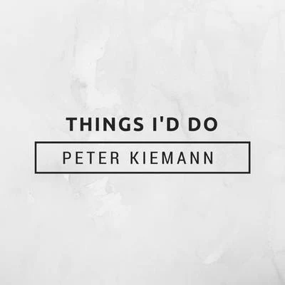 Peter Kiemann Things I'd Do