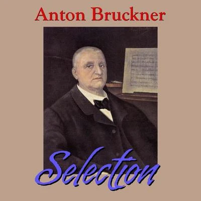 Anton Bruckner Anton Bruckner Selection