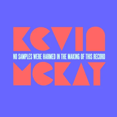 Kevin McKay No Samples Were Harmed In The Making Of This Record