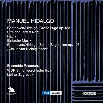 Lothar Zagrosek HIDALGO, M.: String Quartets Nos. 1 and 2Einfache MusikBEETHOVEN, L. van: Grosse Fuge6 Bagatelles (Ensemble Resonanz, WDR Symphony, Zagrosek)