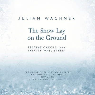 Julian Wachner Choral Music - WACHNER, J.MASON, L.GRUBER, F.X. (The Snow Lay on the Ground) (Trinity Wall Street Choir, Trinity Youth Chorus, Novus NY)