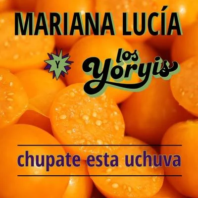 Los Yoryis/Mariana Lucía Chupate Esta Uchuva