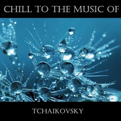 Tchaikovsky Chill To The Music Of Tchaikovsky