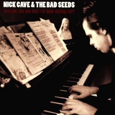 Nick Cave &amp; the Bad Seeds (Are You) The One That I've Been Waiting For