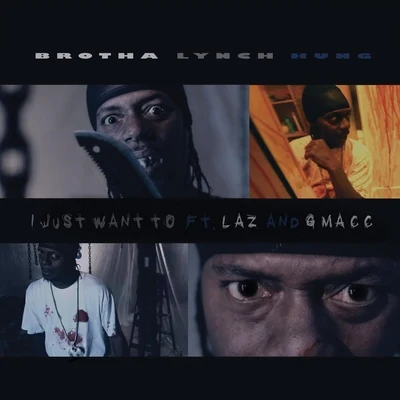 Brotha Lynch Hung/Laz/G-Macc I Just Want To