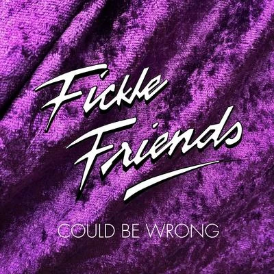 Fickle Friends Could Be Wrong