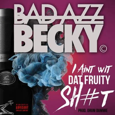 Bad Azz Becky I Aint Wit Dat Fruity