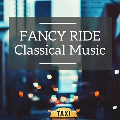 Franz Schubert/Franz Liszt/Maurice Ravel/Frederic Chopin/Johann Sebastian Bach/Dmitri Shostakovich Fancy Ride Classical Music (Taxi Music)