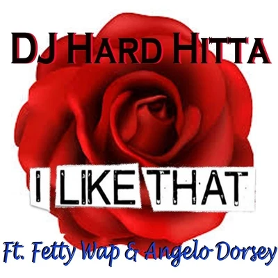 DJ Hard Hitta/Angelo Dorsey/Fetty Wap I Like That (feat. Fetty Wap & Angelo Dorsey)