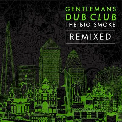 Gentleman&#x27;s Dub Club The Big Smoke (Remixed)