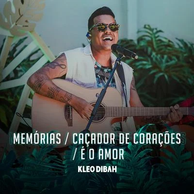 Kleo Dibah MemóriasCaçador de CoraçãoÉ o Amor (Ao Vivo)