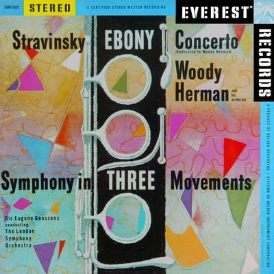 Sir Eugene Goossens/The London Symphony Orchestra/Woody Herman and His Orchestra Stravinsky: Ebony Concerto & Symphony in 3 Movements (Transferred from the Original Everest Records Master Tapes)