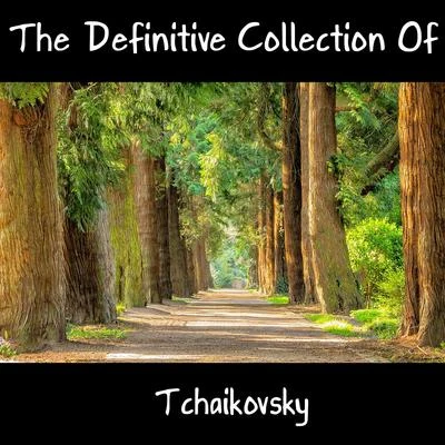 Tchaikovsky The Definitive Collection Of Tchaikovsky