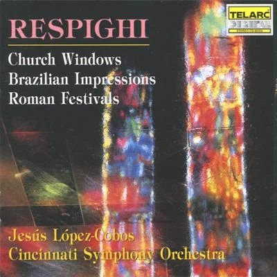 Jesus Lopez-Cobos/Cincinnati Symphony Orchestra Respighi: church Windows, Brazilian impressions Roman festivals