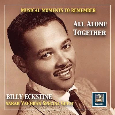 Neil Moret/Stella Unger/J.C. Johnson/Sarah Vaughan/Hal Mooney Orchestra/Billy Eckstine Musical Moments to remember: Billy Eckstine - All alone together (2019 Remaster)