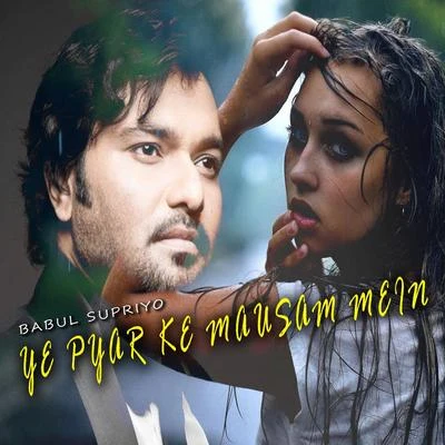 Babul Supriyo Ye Pyar Ke Mausam Mein