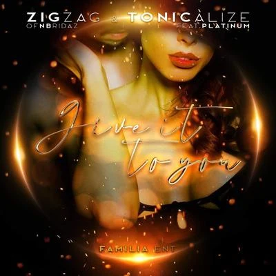 Zig Zag/Tonic Alize/Platinum Give It to You (feat. Platinum)