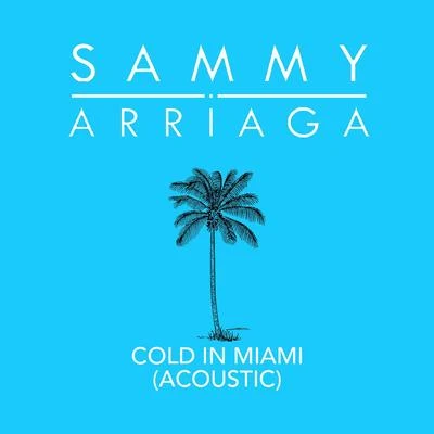 Sammy Arriaga Cold in Miami (Acoustic Version)