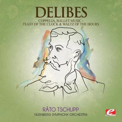 Nürnberg Symphony Orchestra Delibes: Coppelia, Ballet Music - Feast of the Clock & Waltz of the Hours (Digitally Remastered)