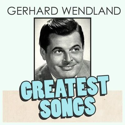 Gerhard Wendland Gerhard Wendland's Greatest Songs