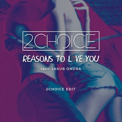 Jakub Ondra/2Choice Reasons to Love You (2Choice Edit)