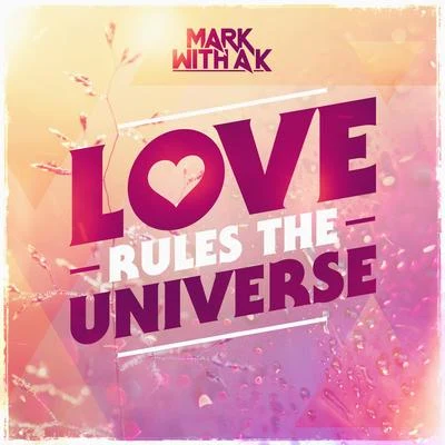 Mark With A K Love Rules The Universe