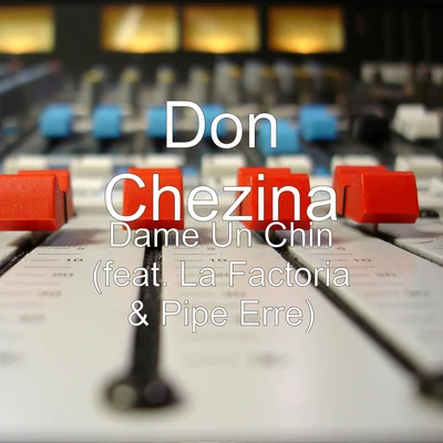 Don Chezina Dame Un Chin (feat. La Factoria & Pipe Erre)