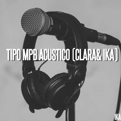 Clara/IKA TIPO MPB ACUSTICO (CLARA & IKA)