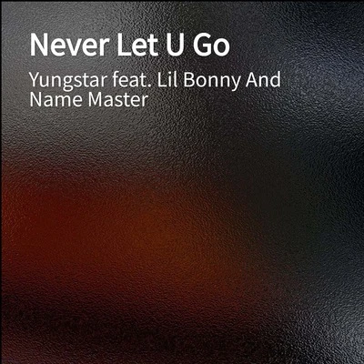 Yungstar Never Let U Go