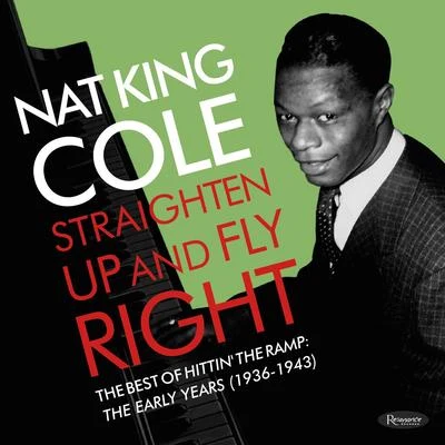 Nat "King" Cole Straighten Up and Fly Right: The Best of Hittin’ the Ramp: The Early Years (1936-1943)