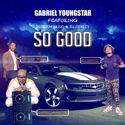 Gabriel YoungStar/Freedom Musiq/DJ Odyccy So Good