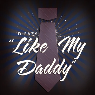 D-Eazy Like My Daddy