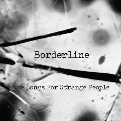 Borderline Love Songs for Strange People