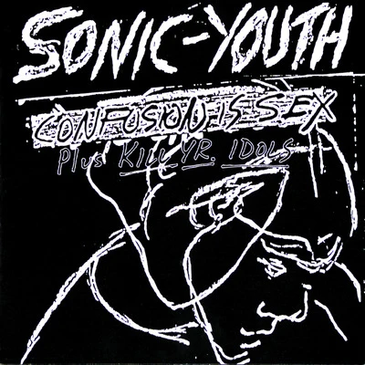 Sonic Youth Confusion Is Sex (Plus Kill Yr. Idols)