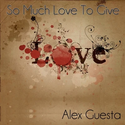 Alex Guesta So Much Love To Give (Remixes)