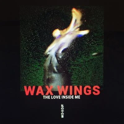 Wax Wings The Love Inside Me