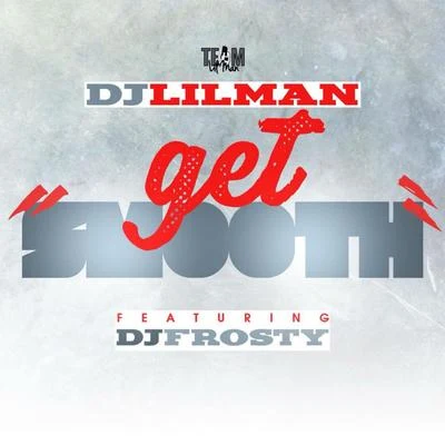 Dj Lilman Get Smooth (feat. DJ FROSTY)