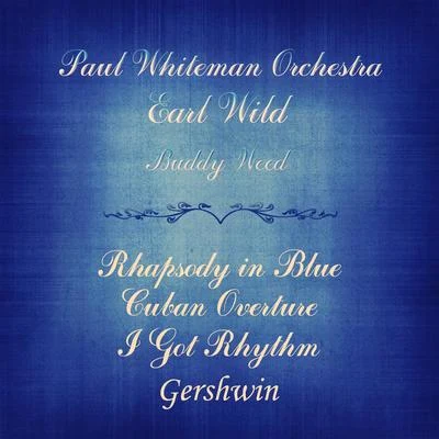 Earl Wild/Paul Whiteman Orchestra/Buddy Weed Gershwin: Rhapsody in Blue, Cuban Overture & I Got Rhythm