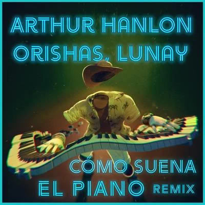 Lunay/Arthur Hanlon/Orishas Como Suena el Piano (Remix)