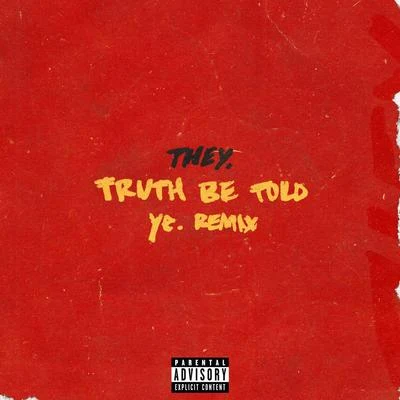 THEY. Truth Be Told (Ye. Remix)