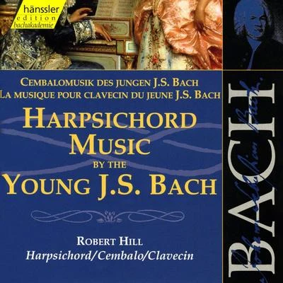 Robert Hill BACH, J.S.: Harpsichord Music by the Young J.S. Bach