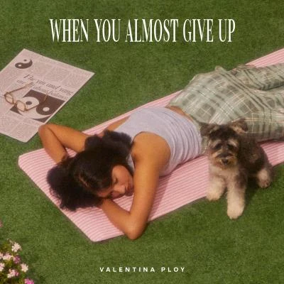 Valentina Ploy When You Almost Give Up