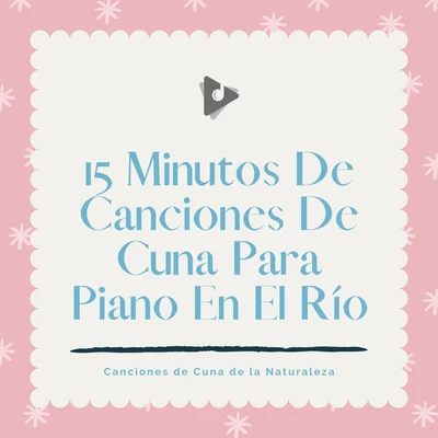 Canciones Infantiles/Canciones Infantiles En Español/Canciones de Cuna de la Naturaleza 15 Minutos De Canciones De Cuna Para Piano En El Río